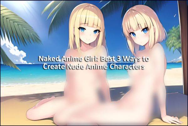 Naked Anime Girl: Best 3 Ways to Create Nude Anime Characters - aihentai.co on pornintellect.com