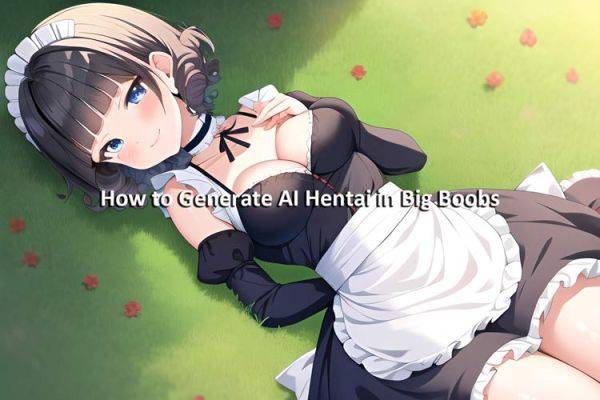 How to Generate AI Hentai in Big Boobs - AI Hentai - aihentai.co on pornintellect.com